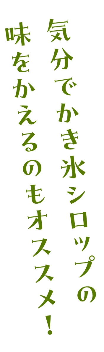 気分でかき氷シロップの味をかえるのもオススメ！